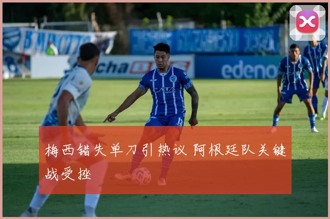 梅西错失单刀引热议 阿根廷队关键战受挫